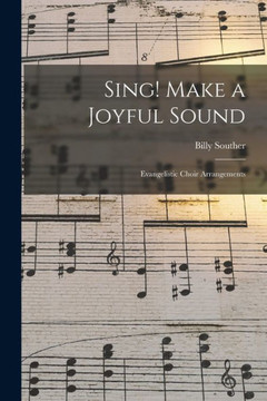 Sing! Make A Joyful Sound: Evangelistic Choir Arrangements