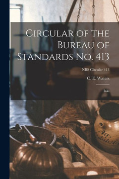Circular Of The Bureau Of Standards No. 413: Inks; Nbs Circular 413 Circular Of The Bureau Of Standards No. 413: Inks; Nbs Circular 413