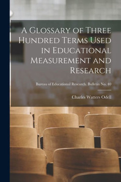 A Glossary of Three Hundred Terms Used in Educational Measurement and Research; Bureau of educational research. Bulletin no. 40
