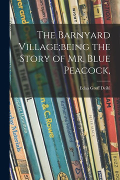 The Barnyard Village;Being The Story Of Mr. Blue Peacock,