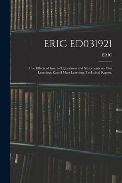 Eric Ed031921: The Effects Of Inserted Questions And Statements On Film Learning; Rapid Mass Learning. Technical Report. Eric Ed031921: The Effects Of Inserted Questions And Statements On Film Learning; Rapid Mass Learning. Technical Report.