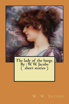 The Lady Of The Barge. By : W. W. Jacobs ( Short Stories )