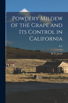 Powdery Mildew of the Grape and Its Control in California; E31 Powdery Mildew of the Grape and Its Control in California; E31