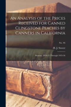 An Analysis Of The Prices Received For Canned Clingstone Peaches By Canners In California: Seasons, 1924-25 Through 1935-36; No. 46