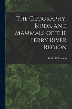 The Geography, Birds, and Mammals of the Perry River Region - 9781014433220