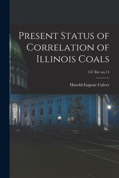 Present Status of Correlation of Illinois Coals; 557 Ilre no.14 Present Status of Correlation of Illinois Coals; 557 Ilre no.14