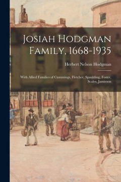 Josiah Hodgman Family, 1668-1935: With Allied Families Of Cummings, Fletcher, Spaulding, Foster, Scales, Jamieson