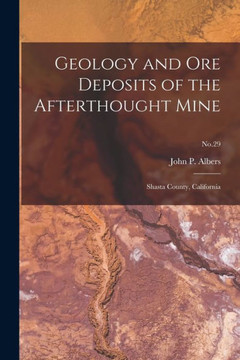 Geology and Ore Deposits of the Afterthought Mine: Shasta County, California; No.29 - 9781014569042