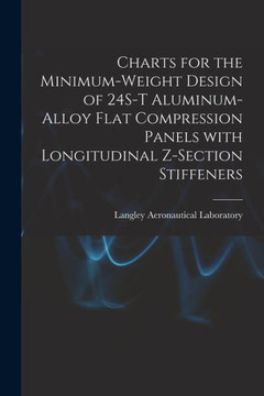 Charts for the Minimum-weight Design of 24S-T Aluminum-alloy Flat Compression Panels With Longitudinal Z-section Stiffeners - 9781014582430 Charts for the Minimum-weight Design of 24S-T Aluminum-alloy Flat Compression Panels With Longitudinal Z-section Stiffeners - 9781014582430
