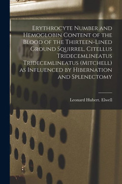 Erythrocyte Number and Hemoglobin Content of the Blood of the Thirteen-lined Ground Squirrel, Citellus Tridecemlineatus Tridecemlineatus (Mitchell) as Influenced by Hibernation and Splenectomy