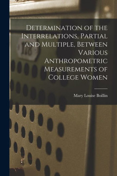 Determination Of The Interrelations, Partial And Multiple, Between Various Anthropometric Measurements Of College Women