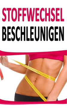 Stoffwechsel Beschleunigen: 44 Relativ Unbekannte Tipps Um Fett Zu Verbrennen (Inkl. Rezept) (Abnehmen Buch) (German Edition)