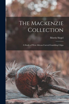 The Mackenzie Collection; a Study of West African Carved Gambling Chips - 9781014739315