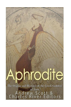 Aphrodite: The Origins And History Of The Greek Goddess Of Love - 9781547148158