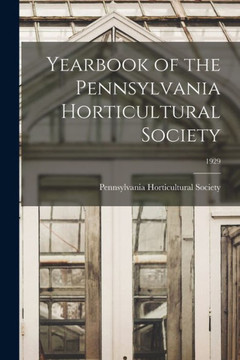 Yearbook Of The Pennsylvania Horticultural Society; 1929 Yearbook Of The Pennsylvania Horticultural Society; 1929