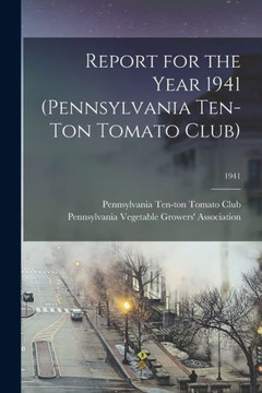 Report for the Year 1941 (Pennsylvania Ten-ton Tomato Club); 1941 Report for the Year 1941 (Pennsylvania Ten-ton Tomato Club); 1941
