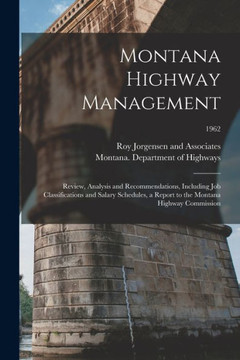 Montana Highway Management: Review, Analysis and Recommendations, Including Job Classifications and Salary Schedules, a Report to the Montana Highway Commission; 1962