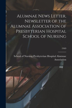 Alumnae News Letter, Newsletter Of The Alumnae Association Of Presbyterian Hospital School Of Nursing; 1949