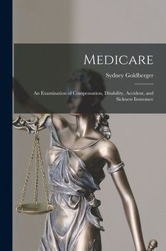 Medicare; an Examination of Compensation, Disability, Accident, and Sickness Insurance - 9781015135734