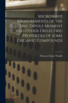 Microwave Measurements Of The Electric Dipole Moment And Other Dielectric Properties Of Some Organic Compounds