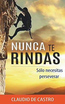 Nunca Te Rindas: S?lo Necesitas Perseverar (Autoayuda Y Crecimiento Personal) (Spanish Edition)