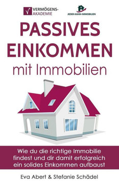 Passives Einkommen Mit Immobilien: Wie Du Die Richtige Immobilie Findest Und Dir Damit Erfolgreich Ein Solides Einkommen Aufbaust Passives Einkommen Mit Immobilien: Wie Du Die Richtige Immobilie Findest Und Dir Damit Erfolgreich Ein Solides Einkommen Aufbaust