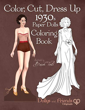 Color, Cut, Dress Up 1930S Paper Dolls Coloring Book, Dollys And Friends Originals: Vintage Fashion History Paper Doll Collection, Adult Coloring Pages With Glamorous Thirties Style Dresses