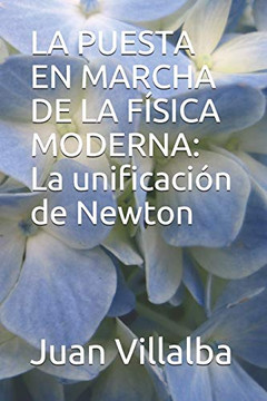 LA PUESTA EN MARCHA DE LA F?SICA MODERNA:La unificaci?n de Newton (Spanish Edition)