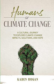Humans Of Climate Change: A Cultural Journey To Explore Climate-Change Impacts, Solutions, And Hope - 9781739908041