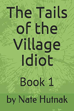 The Tails of the Village Idiot: Book 1 (The Naked Newsletters) The Tails of the Village Idiot: Book 1 (The Naked Newsletters)