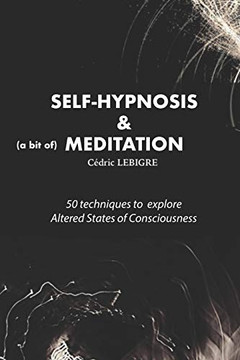 Self-Hypnosis and Meditation: 50 techniques to explore altered states of consciousness