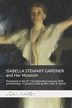 ISABELLA STEWART GARDNER and Her Museum: Presented to the '81 Club Monday 17 January 2000 and Monday 6 January 2020 by Mrs. Alan R. Marsh (The THRILLING READING LIVING VICARIOUSLY Series)