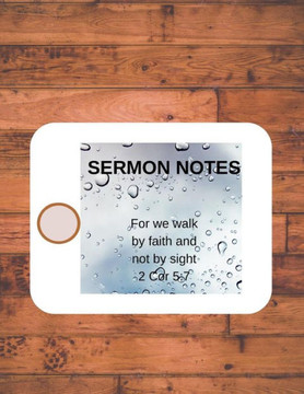 Sermon Notes: For We Walk By Faith Not By Sight 2 Cor 5:7