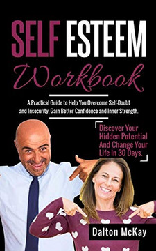 Self Esteem Workbook: A Practical Guide To Help You Overcome Self Doubt And Insecurity, Gain Better Confidence And Inner Strength. Discover Your Hidden Potential And Change Your Life In 30 Days. Self Esteem Workbook: A Practical Guide To Help You Overcome Self Doubt And Insecurity, Gain Better Confidence And Inner Strength. Discover Your Hidden Potential And Change Your Life In 30 Days.