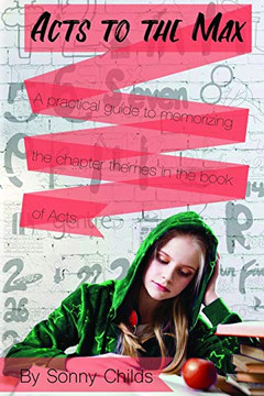 Acts to the Max: A Practical Guide to Memorizing the Chapter Themes in the Book of Acts