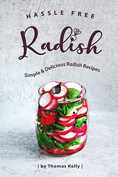 Hassle Free Radish: Simple & Delicious Radish Recipes - 9781703570076