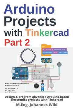 Arduino Projects With Tinkercad | Part 2: Design & Program Advanced Arduino-Based Electronics Projects With Tinkercad (Arduino | Introduction And Projects) Arduino Projects With Tinkercad | Part 2: Design & Program Advanced Arduino-Based Electronics Projects With Tinkercad (Arduino | Introduction And Projects)