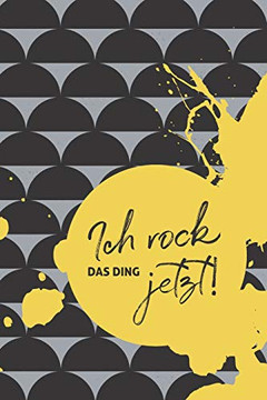 Ich Rock Das Ding Jetzt!: Das Perfekte Workbook Fur Fokus Und Motivation! (German Edition)