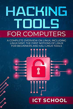 Hacking Tools For Computers: A Complete Overview On Linux, Including Linux Mint, The First Notions Of Linux For Beginners And Kali Linux Tools