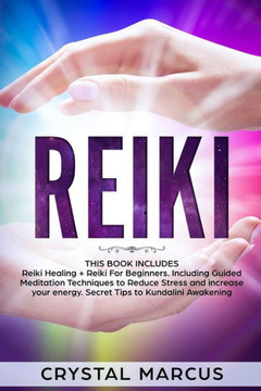Reiki: Reiki Healing + Reiki For Beginners. Including Guided Meditation Techniques To Reduce Stress And Increase Your Energy. Secret Tips To Kundalini Awakening