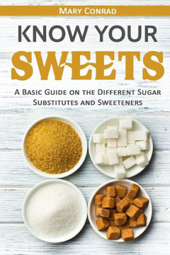 Know Your Sweets: A Basic Guide On The Different Sugar Substitutes And Sweeteners