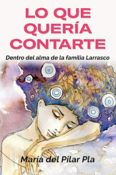 Lo Que Quer?A Contarte: Dentro Del Alma De La Familia Larrasco (Spanish Edition)
