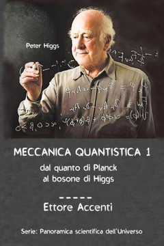 Meccanica Quantistica 1 : Dal Quanto Di Planck Al Bosone Di Higgs