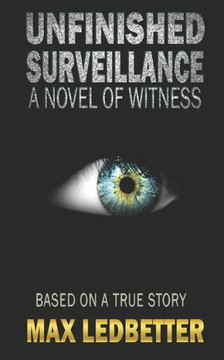 Unfinished Surveillance : A Novel Of Witness