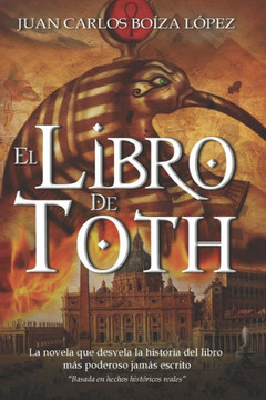 El Libro De Toth: La Novela Que Desvela La Historia Del Libro M?s Poderoso Jam?s Escrito (Spanish Edition)
