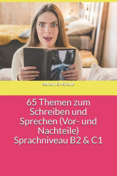 65 Themen zum Schreiben und Sprechen (Vor- und Nachteile) Sprachniveau B2 & C1 (German Edition) 65 Themen zum Schreiben und Sprechen (Vor- und Nachteile) Sprachniveau B2 & C1 (German Edition)