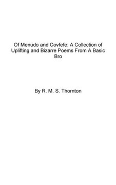 Of Menudo And Covfefe : A Collection Of Uplifting And Bizarre Poems From A Basic Bro