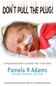 Don't Pull the Plug: A Premature Baby???s Journey Pre/Post Birth