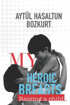 My Heroic Breasts : Raising A Child... My Heroic Breasts : Raising A Child...
