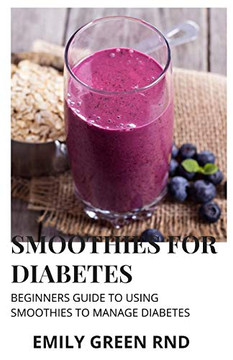 SMOOTHIES FOR DIABETES: Beginners guide to using smoothies to manage diabetes